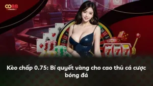 Kèo chấp 0.75: Bí quyết vàng cho cao thủ cá cược bóng đá