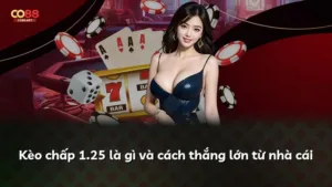 Kèo chấp 1.25 là gì và cách thắng lớn từ nhà cái