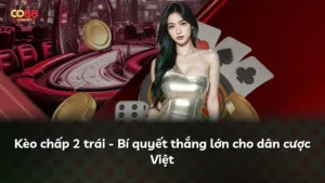 Kèo chấp 2 trái – Bí quyết thắng lớn cho dân cược Việt