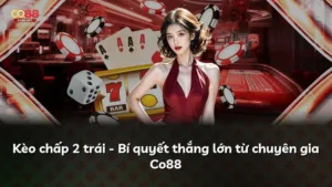 Kèo chấp 2 trái – Bí quyết thắng lớn từ chuyên gia Co88