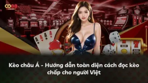 Kèo châu Á – Hướng dẫn toàn diện cách đọc kèo chấp cho người Việt