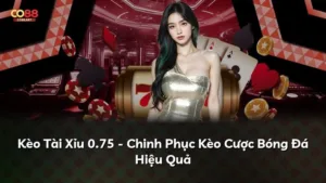 Kèo Tài Xỉu 0.75 – Chinh Phục Kèo Cược Bóng Đá Hiệu Quả