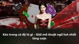 Kèo trong cá độ là gì – Giải mã thuật ngữ hot nhất làng cược