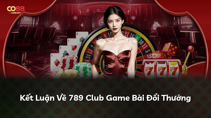 Kết Luận Về 789 Club Game Bài Đổi Thưởng