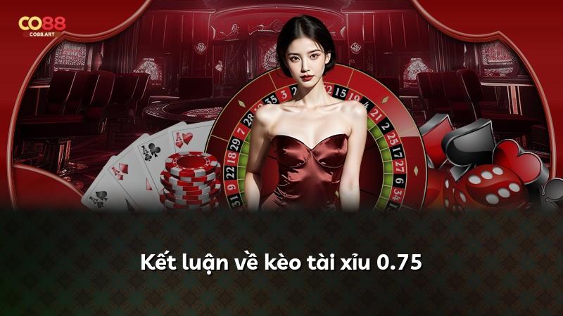 Kết luận về kèo tài xỉu 0.75