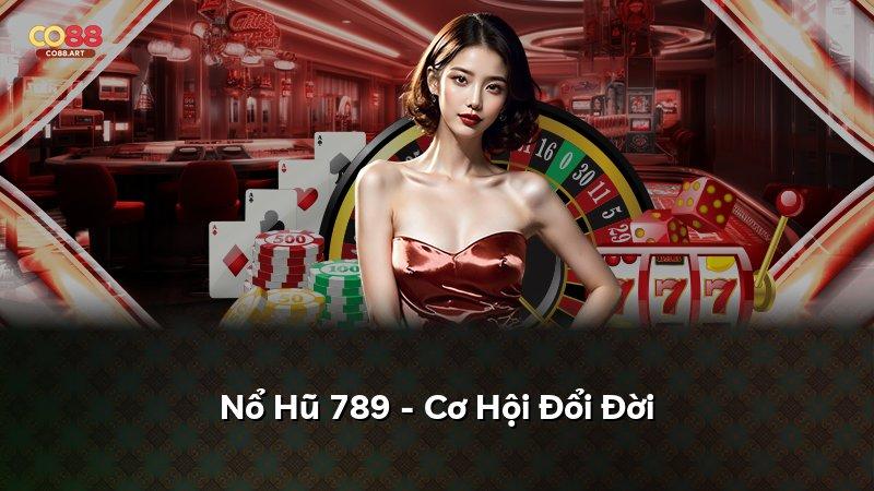 Nổ Hũ 789 - Cơ Hội Đổi Đời