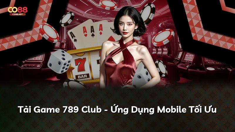 Tải Game 789 Club - Ứng Dụng Mobile Tối Ưu