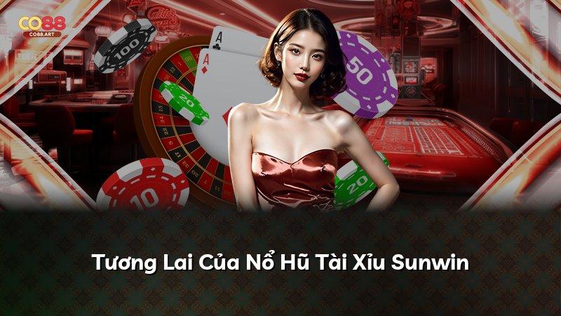 Tương Lai Của Nổ Hũ Tài Xỉu Sunwin