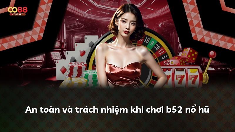 An toàn và trách nhiệm khi chơi b52 nổ hũ