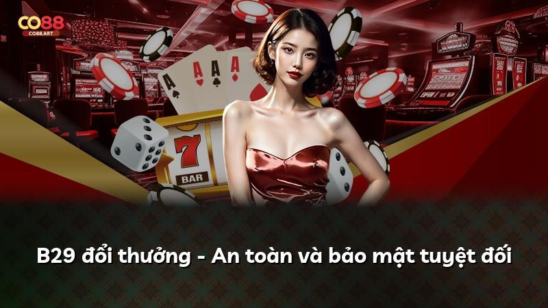 B29 đổi thưởng - An toàn và bảo mật tuyệt đối
