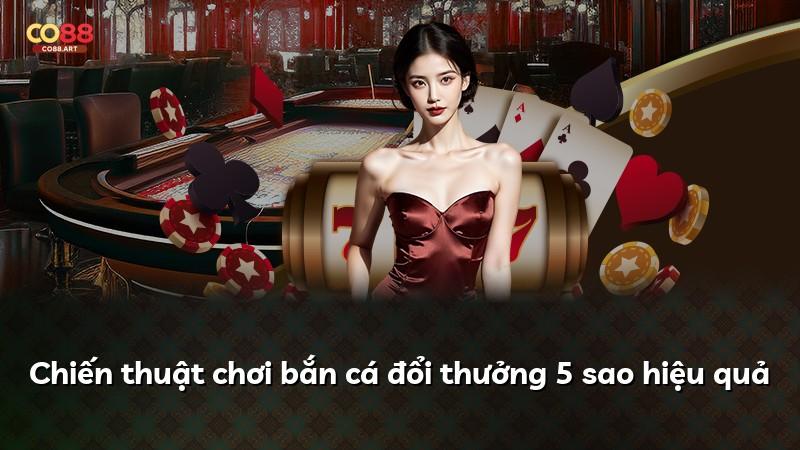 Chiến thuật chơi bắn cá đổi thưởng 5 sao hiệu quả