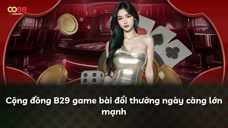 Cộng đồng B29 game bài đổi thưởng ngày càng lớn mạnh