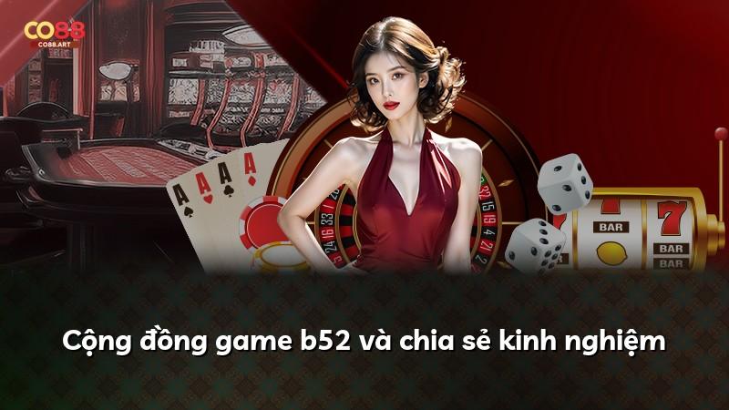 Cộng đồng game b52 và chia sẻ kinh nghiệm