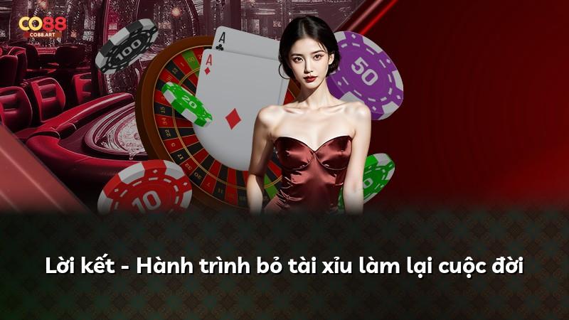 Lời kết - Hành trình bỏ tài xỉu làm lại cuộc đời