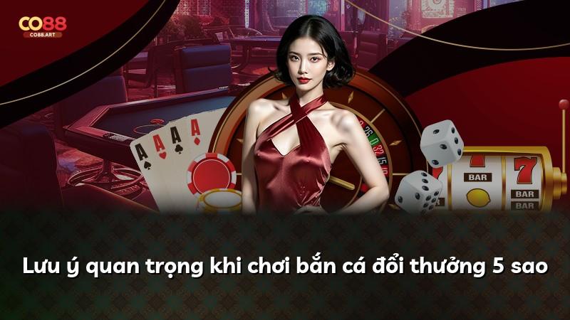 Lưu ý quan trọng khi chơi bắn cá đổi thưởng 5 sao