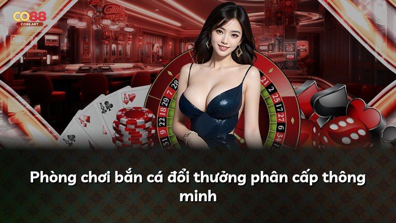 Phòng chơi bắn cá đổi thưởng phân cấp thông minh