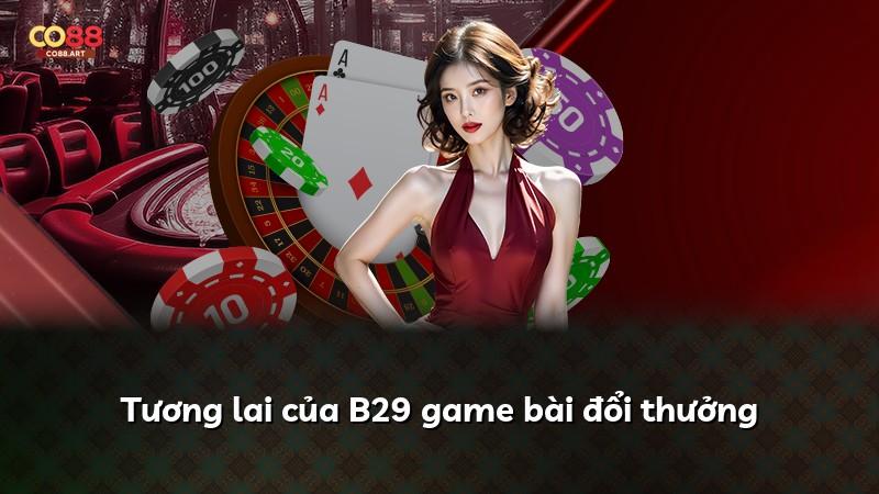 Tương lai của B29 game bài đổi thưởng