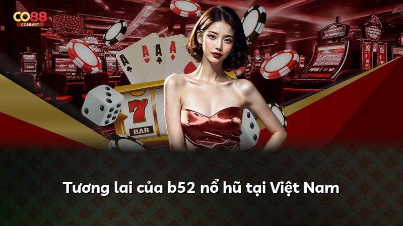 Tương lai của b52 nổ hũ tại Việt Nam
