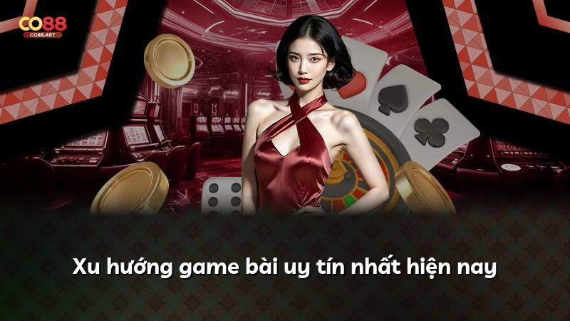 Xu hướng game bài uy tín nhất hiện nay